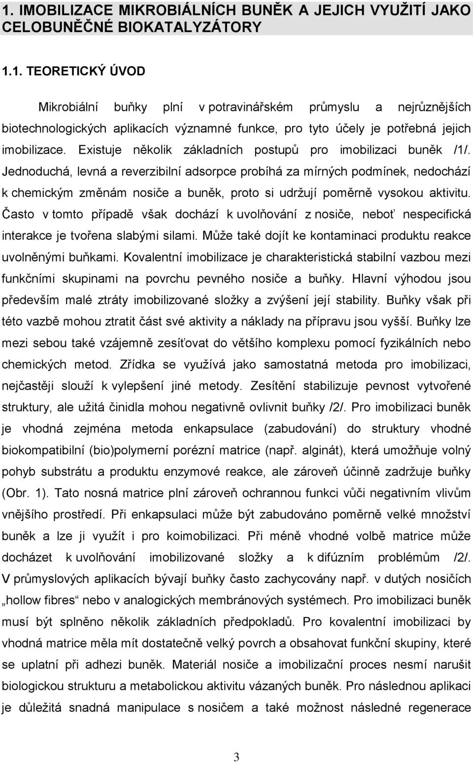 Jednoduchá, levná a reverzibilní adsorpce probíhá za mírných podmínek, nedochází k chemickým změnám nosiče a buněk, proto si udržují poměrně vysokou aktivitu.