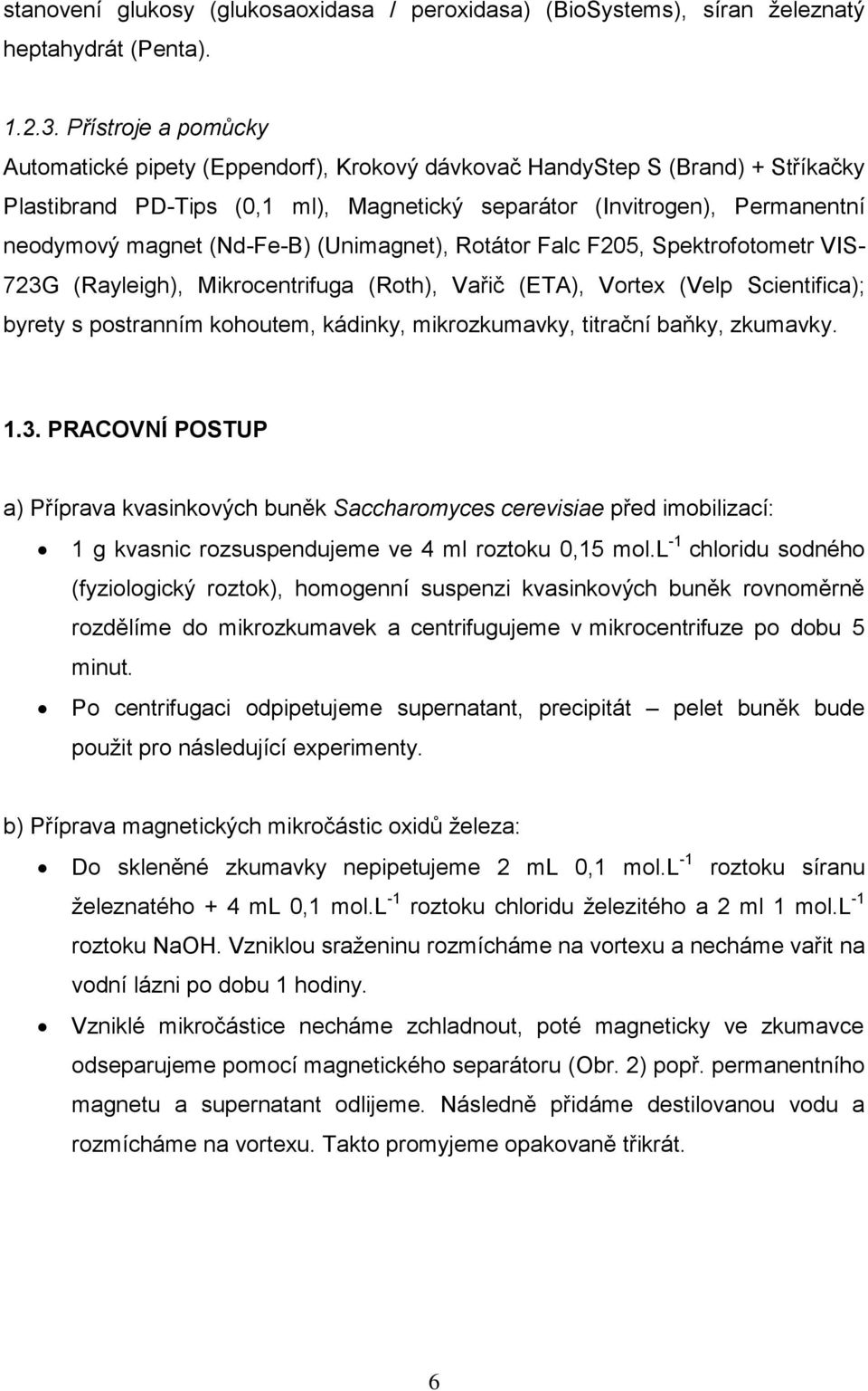(Nd-Fe-B) (Unimagnet), Rotátor Falc F205, Spektrofotometr VIS- 723G (Rayleigh), Mikrocentrifuga (Roth), Vařič (ETA), Vortex (Velp Scientifica); byrety s postranním kohoutem, kádinky, mikrozkumavky,