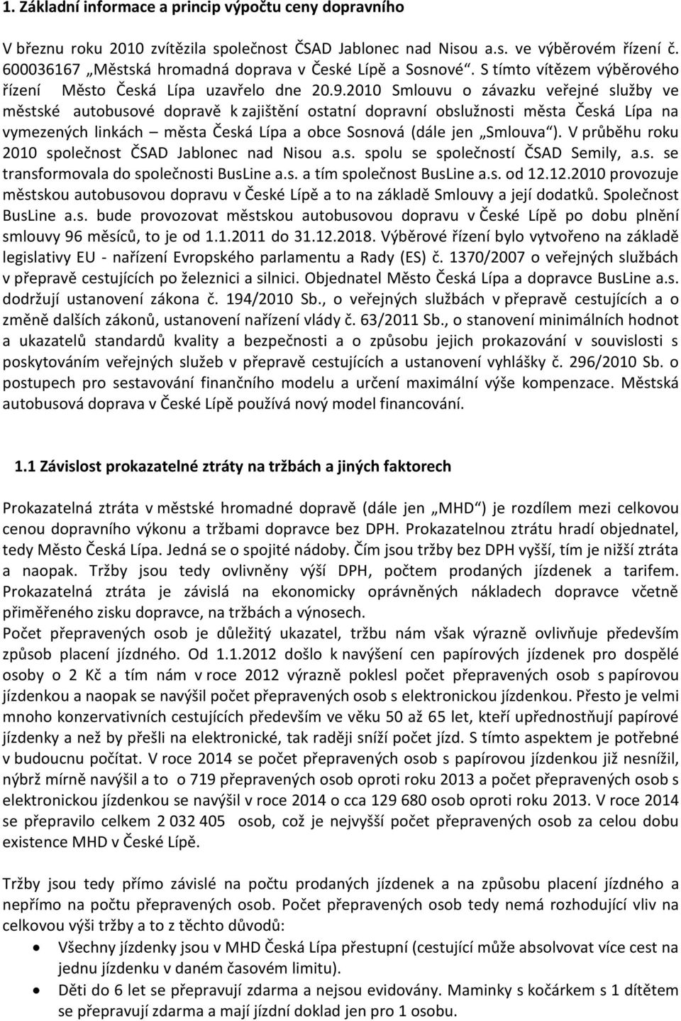 2010 Smlouvu o závazku veřejné služby ve městské autobusové dopravě k zajištění ostatní dopravní obslužnosti města Česká Lípa na vymezených linkách města Česká Lípa a obce Sosnová (dále jen Smlouva ).