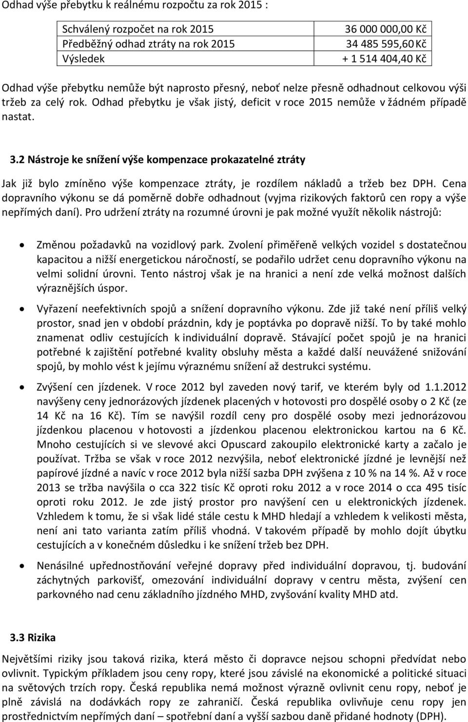 2 Nástroje ke snížení výše kompenzace prokazatelné ztráty Jak již bylo zmíněno výše kompenzace ztráty, je rozdílem nákladů a tržeb bez DPH.