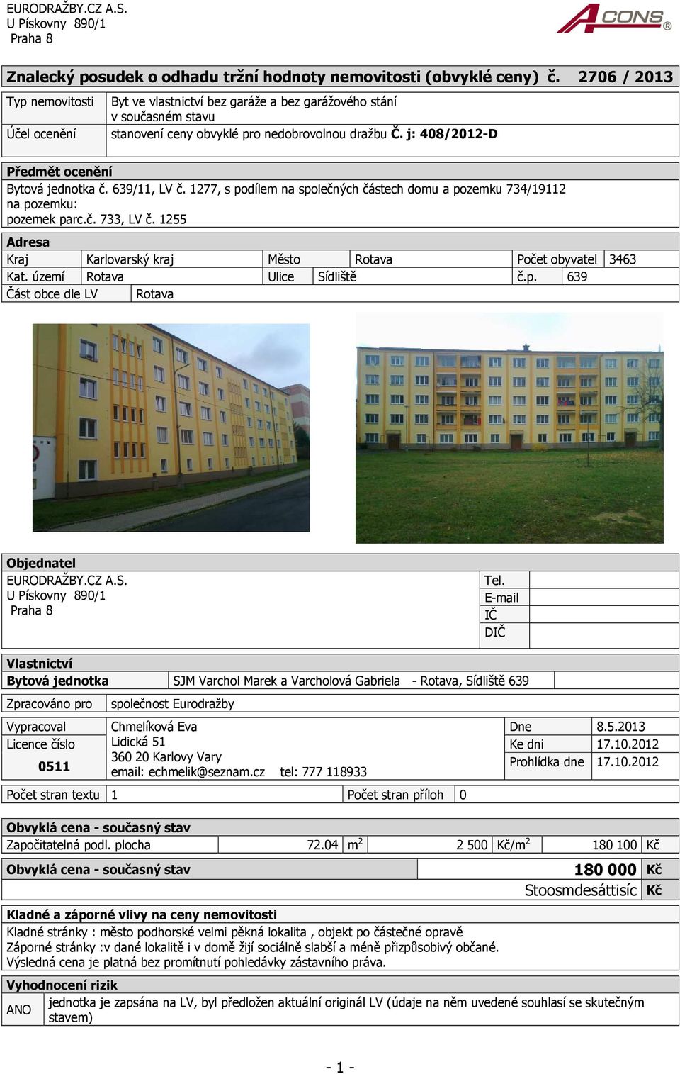 j: 408/2012-D Předmět ocenění Bytová jednotka č. 639/11, LV č. 1277, s podílem na společných částech domu a pozemku 734/19112 na pozemku: pozemek parc.č. 733, LV č.