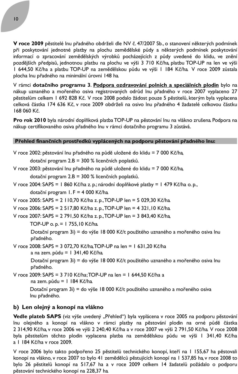 klidu, ve znění pozdějších předpisů, jednotnou platbu na plochu ve výši 3 710 Kč/ha, platbu TOP-UP na len ve výši 1 644,50 Kč/ha a platbu TOP-UP na zemědělskou půdu ve výši 1 184 Kč/ha.