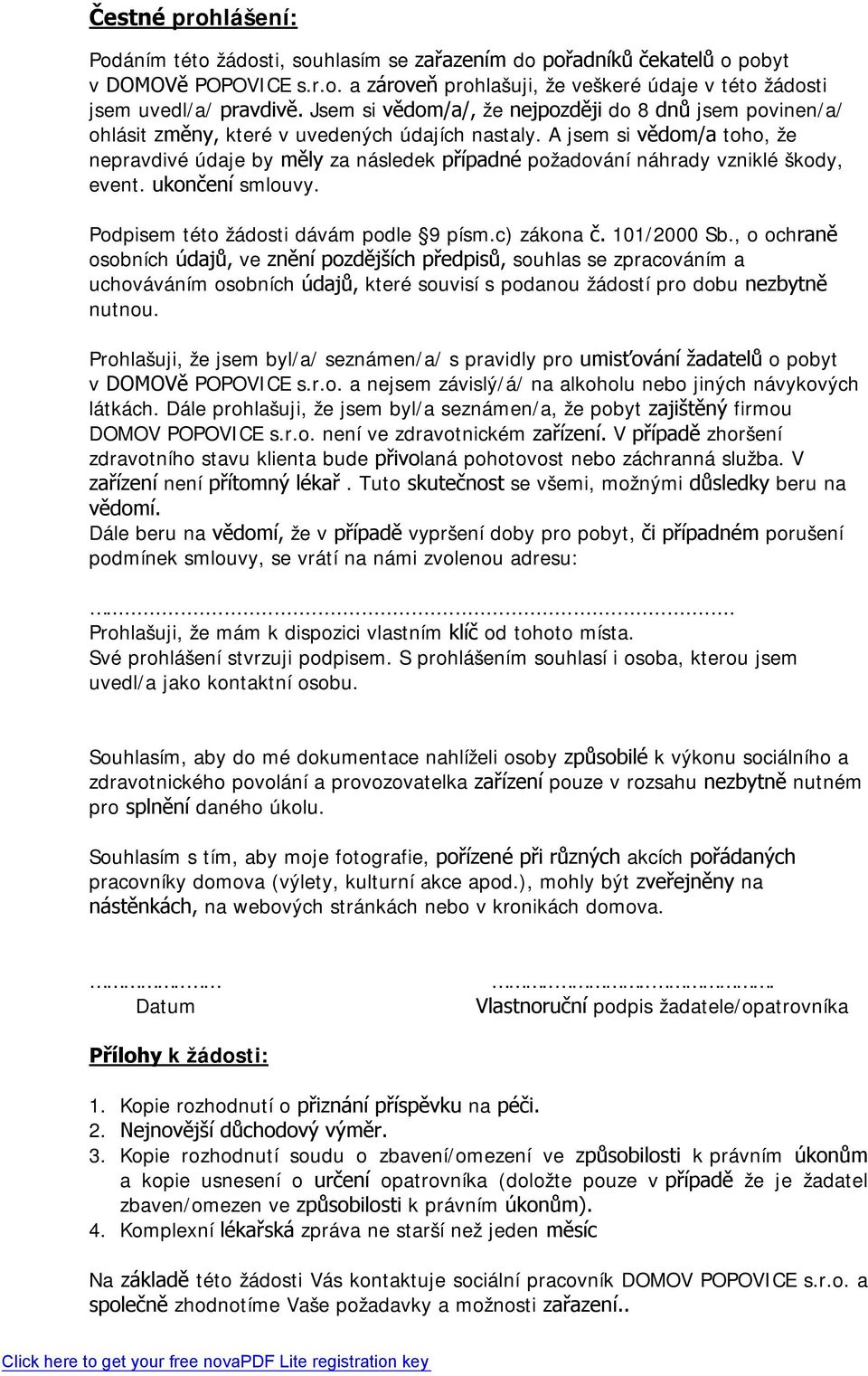 A jsem si vědom/a toho, že nepravdivé údaje by měly za následek případné požadování náhrady vzniklé škody, event. ukončení smlouvy. Podpisem této žádosti dávám podle 9 písm.c) zákona č. 101/2000 Sb.