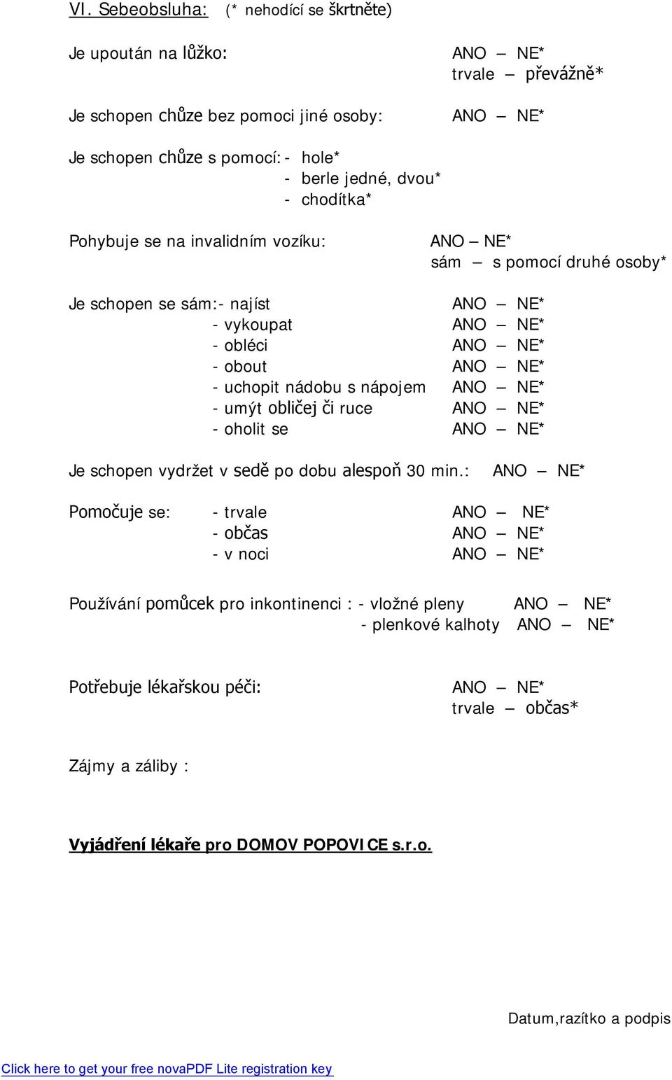 nádobu s nápojem - umýt obličej či ruce - oholit se Je schopen vydržet v sedě po dobu alespoň 30 min.