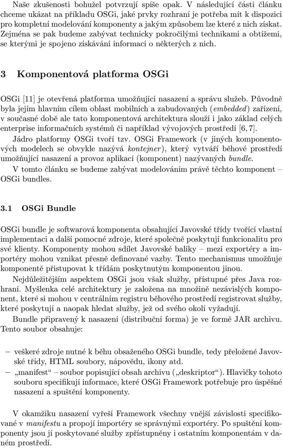Zejména se pak budeme zabývat technicky pokročilými technikami a obtížemi, se kterými je spojeno získávání informací o některých z nich.