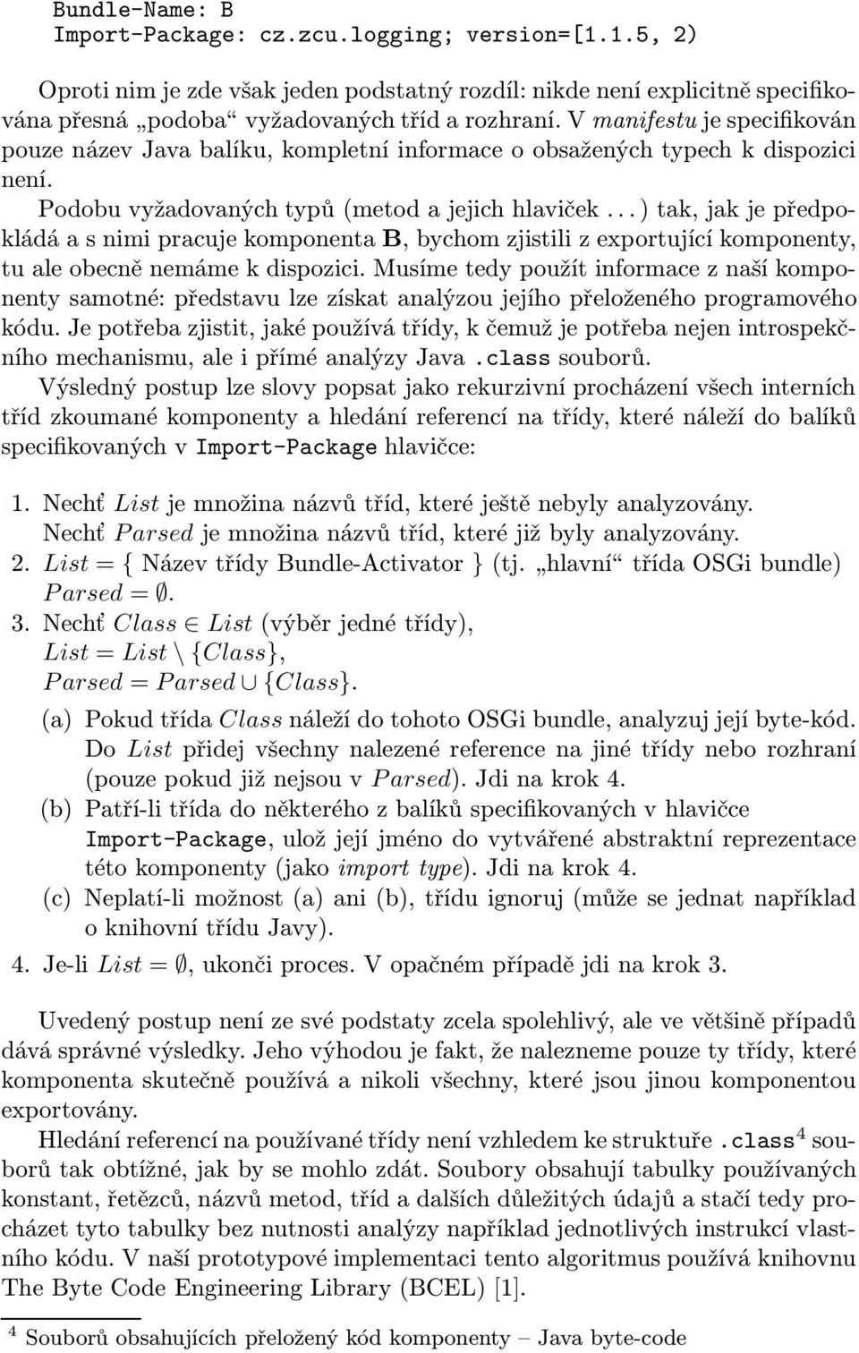 ..)tak,jakjepředpokládá a s nimi pracuje komponenta B, bychom zjistili z exportující komponenty, tu ale obecně nemáme k dispozici.