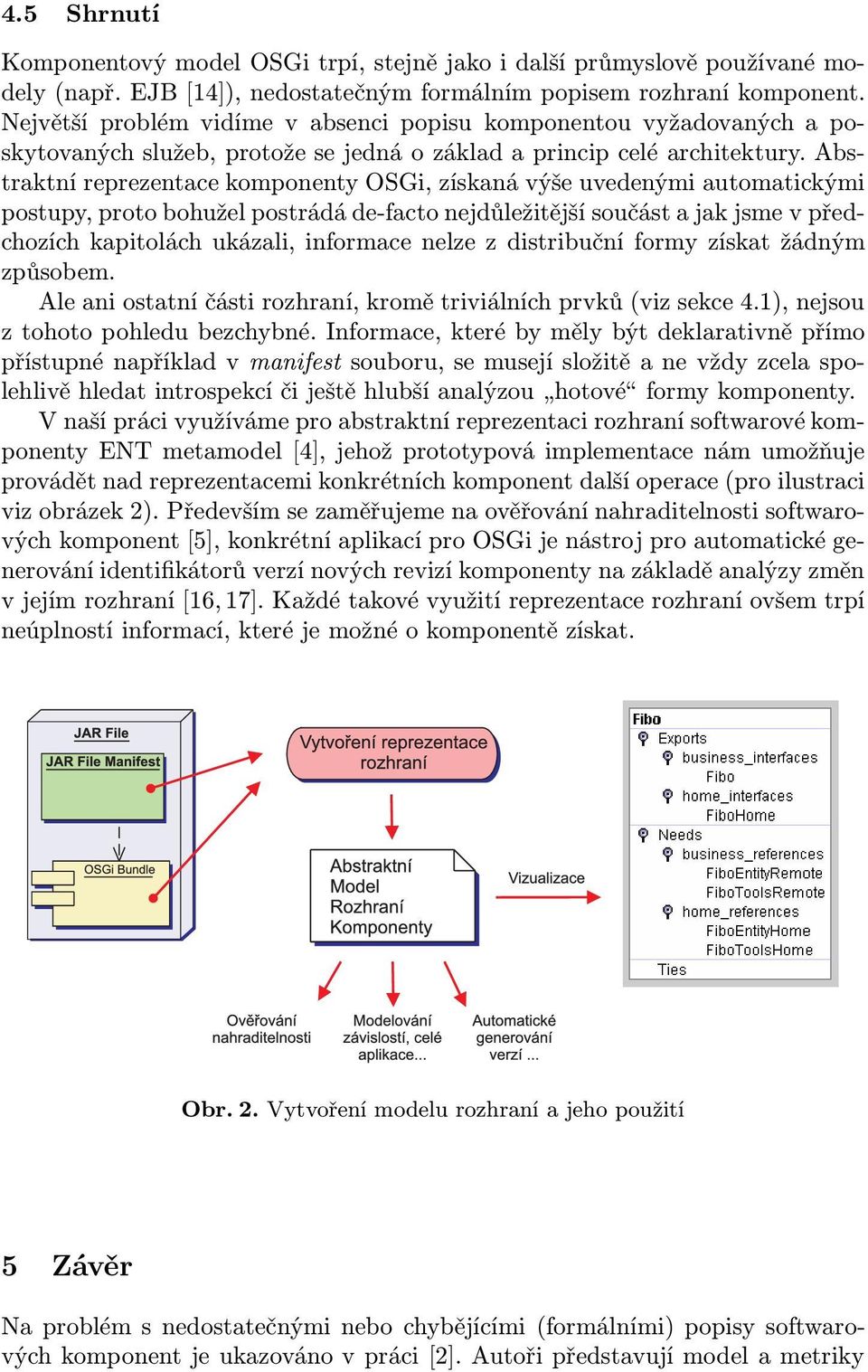 Abstraktní reprezentace komponenty OSGi, získaná výše uvedenými automatickými postupy, proto bohužel postrádá de-facto nejdůležitější součást a jak jsme v předchozích kapitolách ukázali, informace