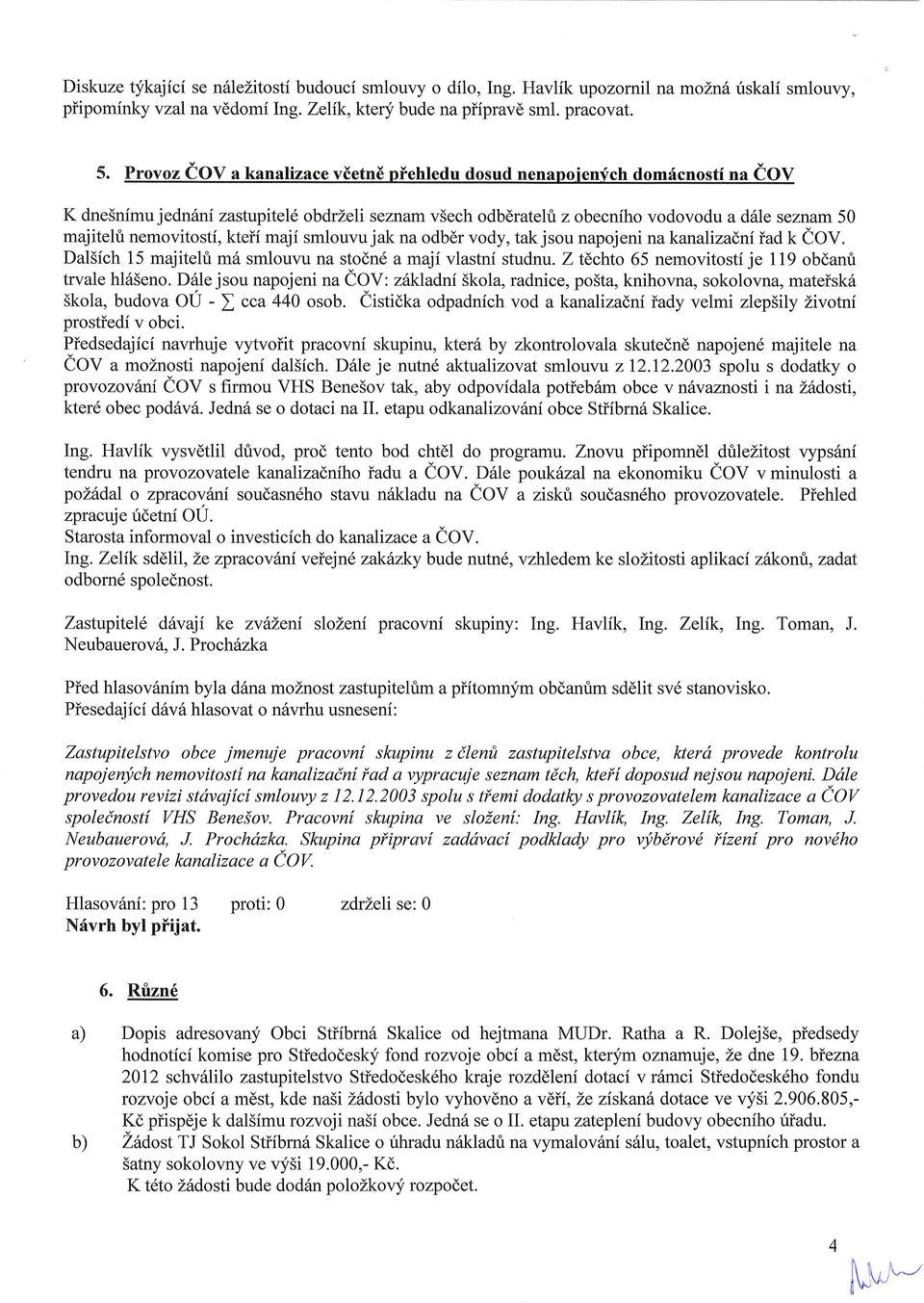 kteii maji smlouvu jak na odbdr vody, tak jsou napojeni nakanalizadni iad f COV. Dal5ich 15 majitehi m6 smlouvu na stodn6 a maji vlastni studnu.