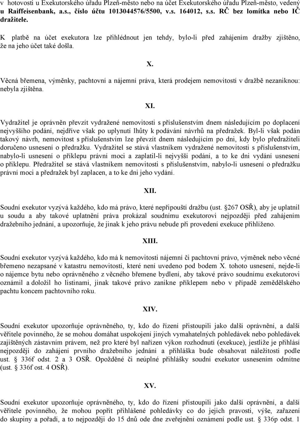 Věcná břemena, výměnky, pachtovní a nájemní práva, která prodejem nemovitostí v dražbě nezaniknou: nebyla zjištěna. XI.