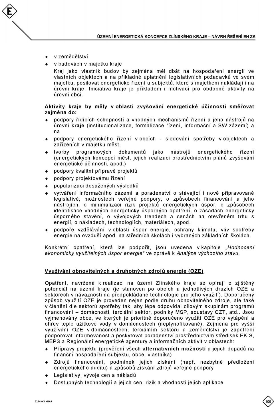 Aktivity kraje by měly v oblasti zvyšování energetické účinnosti směřovat zejména do: podpory řídících schopností a vhodných mechanismů řízení a jeho nástrojů na úrovni kraje (institucionalizace,