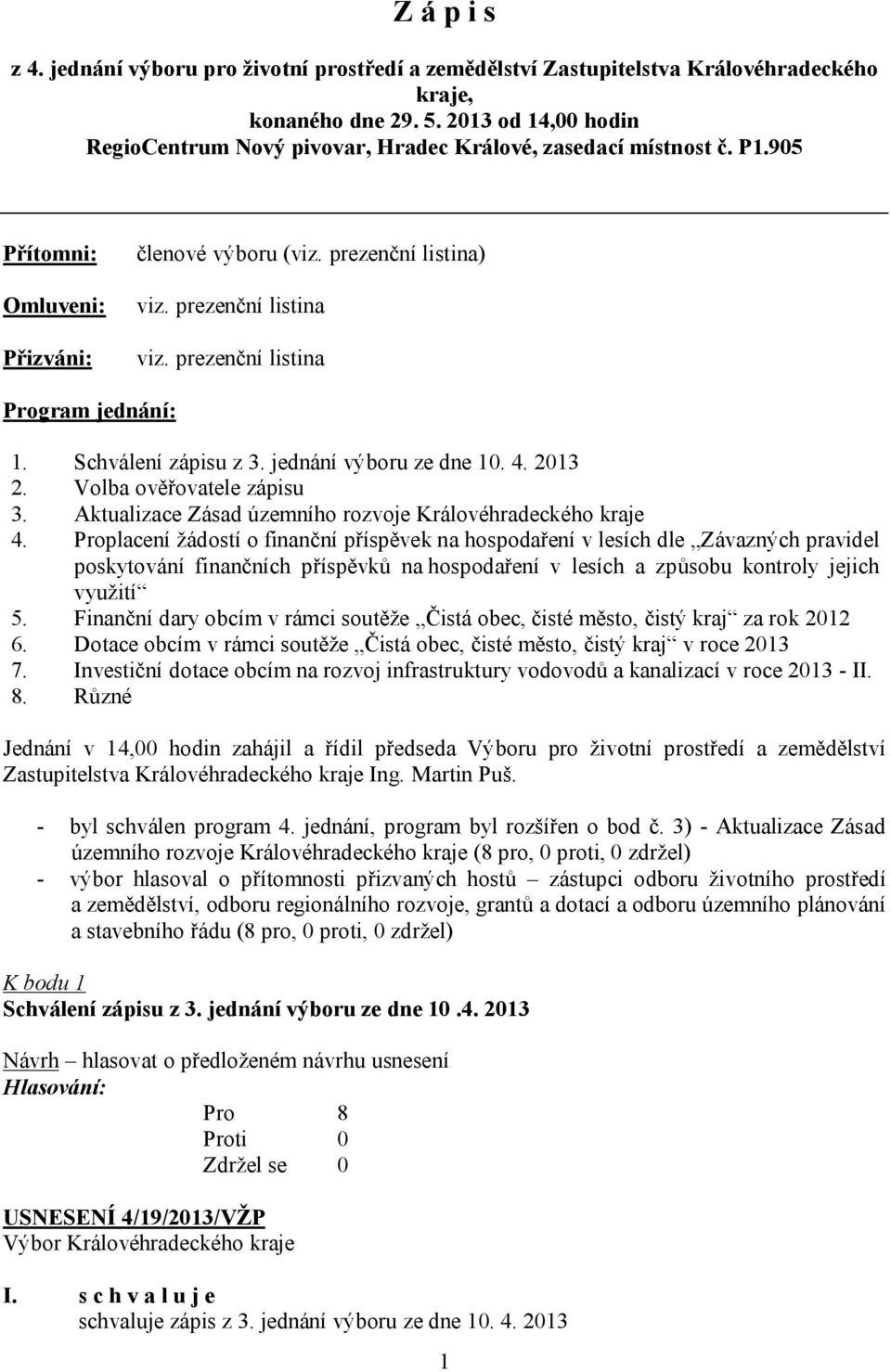 prezenční listina Program jednání: 1. Schválení zápisu z 3. jednání výboru ze dne 10. 4. 2013 2. Volba ověřovatele zápisu 3. Aktualizace Zásad územního rozvoje Královéhradeckého kraje 4.