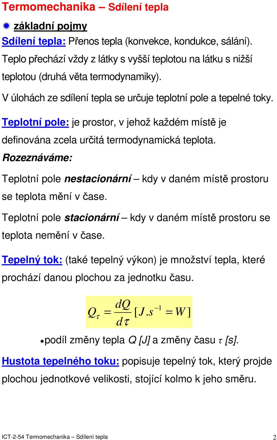 Rozeznáváe: Teplotní pole nestacionární kdy v dané ístě prostoru se teplota ění v čase. Teplotní pole stacionární kdy v dané ístě prostoru se teplota neění v čase.