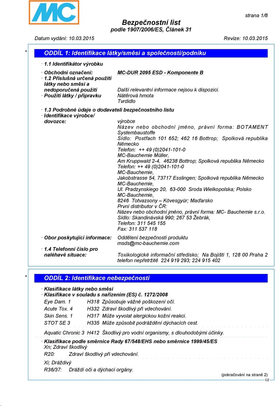 3 Podrobné údaje o dodavateli bezpečnostního listu Identifikace výrobce/ dovozce: výrobce Název nebo obchodní jméno, právní forma: BOTAMENT Systembaustoffe Sídlo: Postfach 101 652; 462 16 Bottrop;