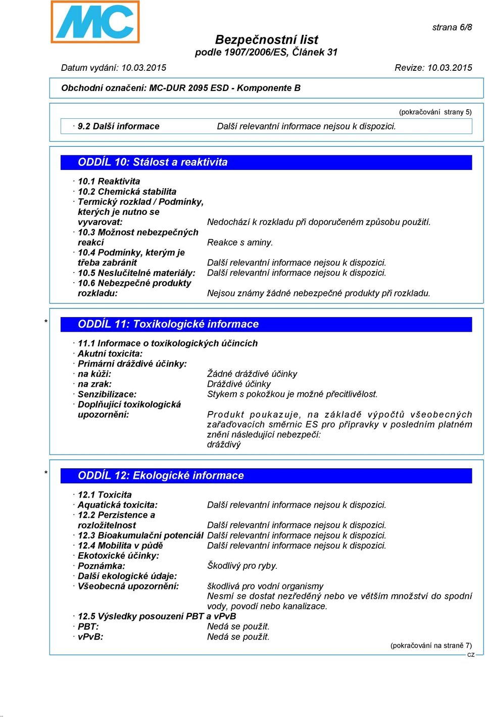 5 Neslučitelné materiály: 10.6 Nebezpečné produkty rozkladu: Nejsou známy žádné nebezpečné produkty při rozkladu. * ODDÍL 11: Toxikologické informace 11.