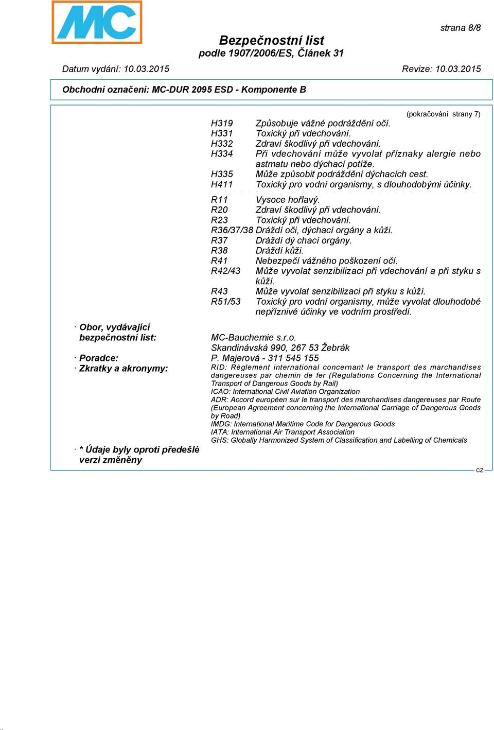 R20 Zdraví škodlivý při vdechování. R23 Toxický při vdechování. R36/37/38 Dráždí oči, dýchací orgány a kůži. R37 Dráždí dý chací orgány. R38 Dráždí kůži. R41 Nebezpečí vážného poškození očí.