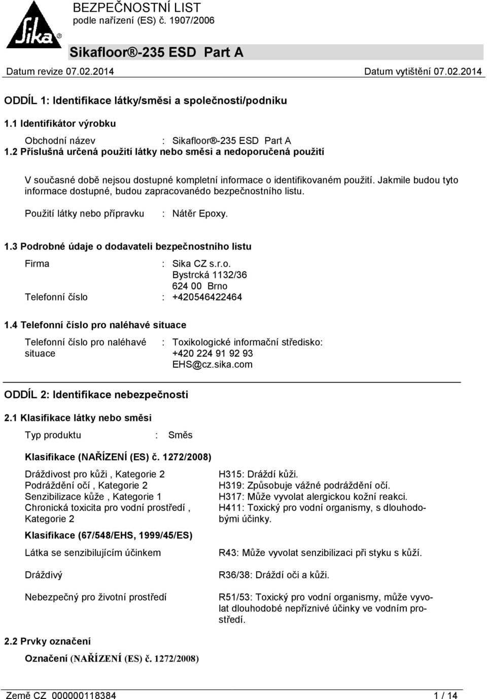Jakmile budou tyto informace dostupné, budou zapracovanédo bezpečnostního listu. Použití látky nebo přípravku : Nátěr Epoxy. 1.3 Podrobné údaje o dodavateli bezpečnostního listu Firma : Sika CZ s.r.o. Bystrcká 1132/36 624 00 Brno Telefonní číslo : +420546422464 1.