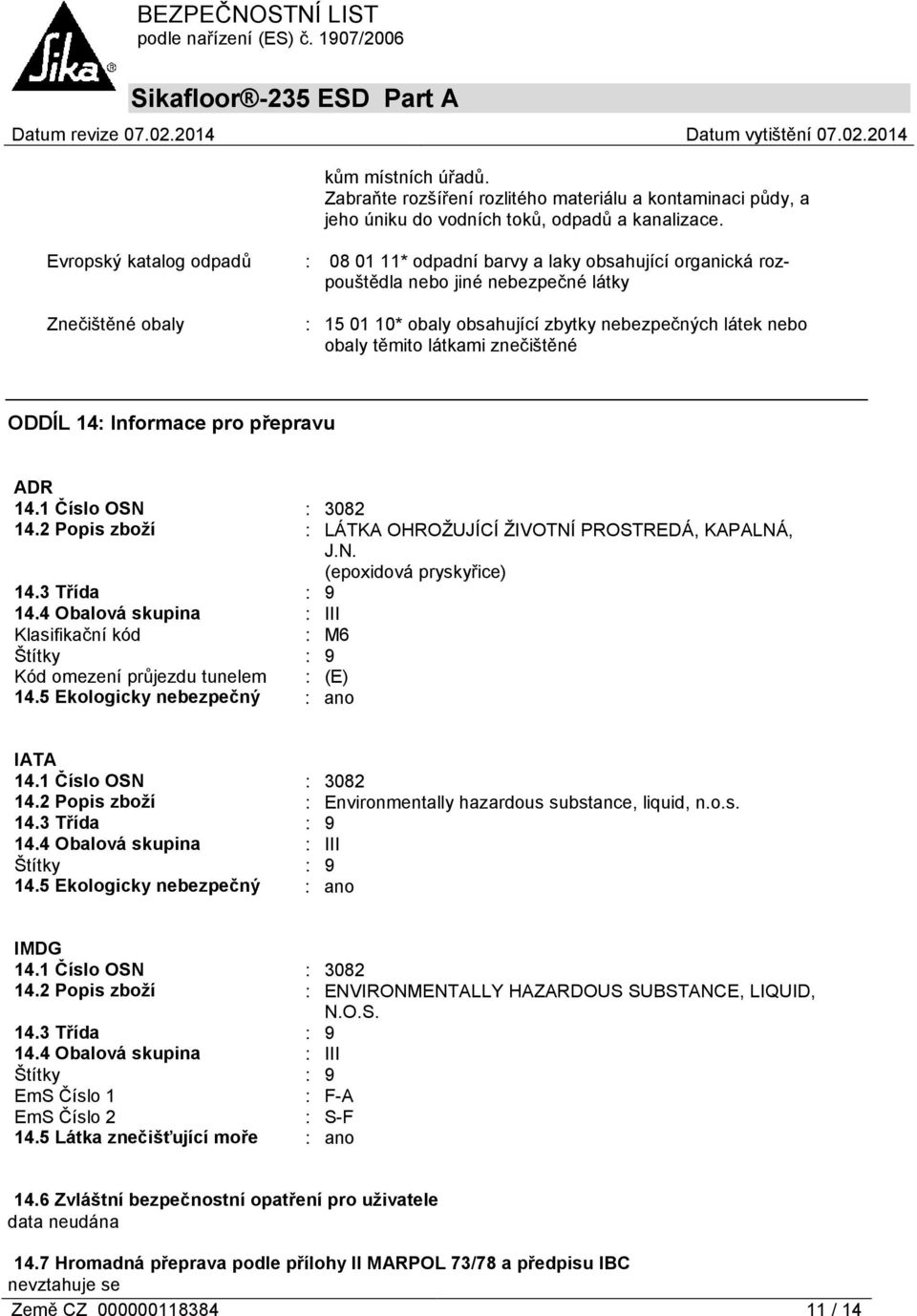 obaly těmito látkami znečištěné ODDÍL 14: Informace pro přepravu ADR 14.1 Číslo OSN : 3082 14.2 Popis zboží : LÁTKA OHROŽUJÍCÍ ŽIVOTNÍ PROSTREDÁ, KAPALNÁ, J.N. (epoxidová pryskyřice) 14.