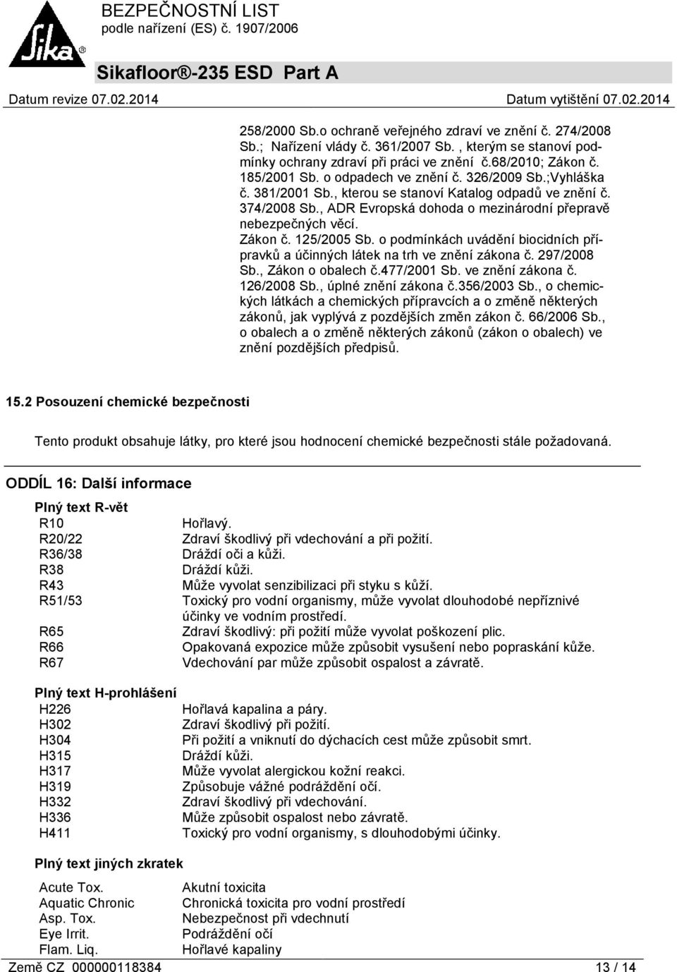 125/2005 Sb. o podmínkách uvádění biocidních přípravků a účinných látek na trh ve znění zákona č. 297/2008 Sb., Zákon o obalech č.477/2001 Sb. ve znění zákona č. 126/2008 Sb., úplné znění zákona č.