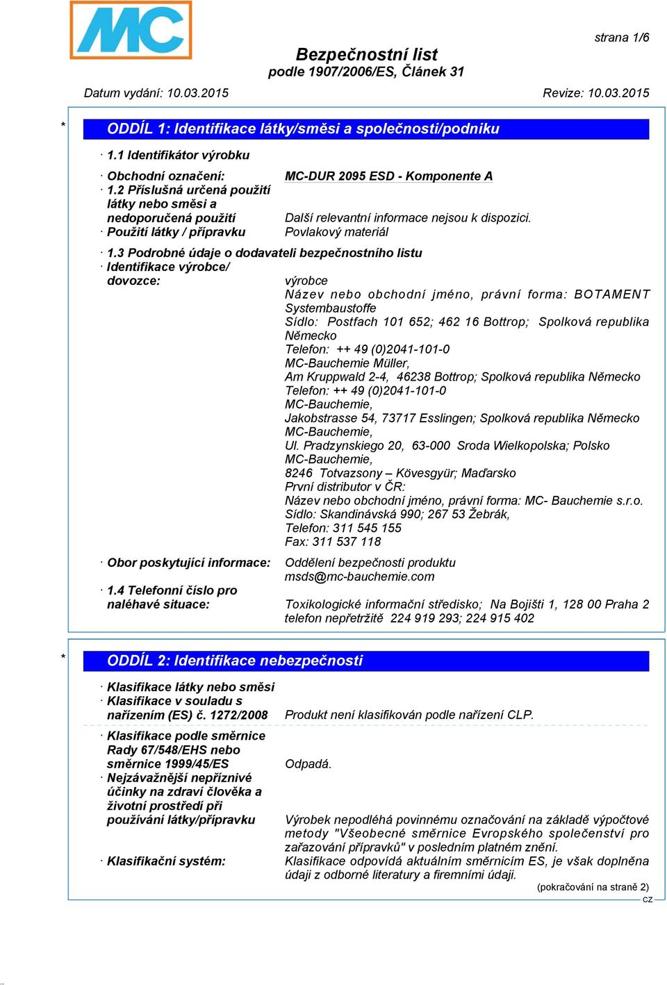 3 Podrobné údaje o dodavateli bezpečnostního listu Identifikace výrobce/ dovozce: výrobce Název nebo obchodní jméno, právní forma: BOTAMENT Systembaustoffe Sídlo: Postfach 101 652; 462 16 Bottrop;