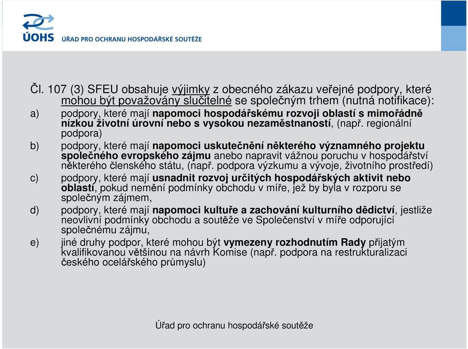 regionální podpora) b) podpory, které mají napomoci uskutečnění některého významného projektu společného evropského zájmu anebo napravit vážnou poruchu v hospodářství některého členského státu, (např.