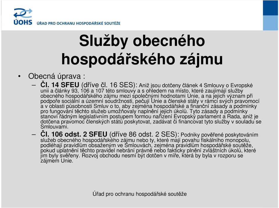 Unie, a na jejich význam při podpoře sociální a územní soudržnosti, pečují Unie a členské státy v rámci svých pravomocí a v oblasti působnosti Smluv o to, aby zejména hospodářské a finanční zásady a