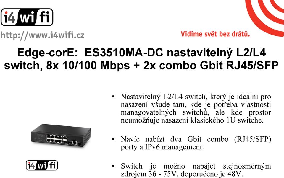 managovatelných switchů, ale kde prostor neumožňuje nasazení klasického 1U switche.