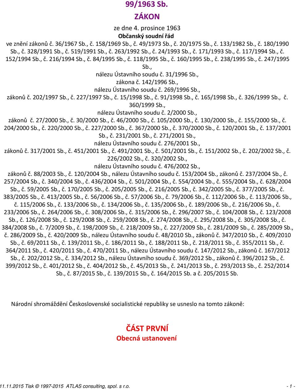 , nálezu Ústavního soudu č. 31/1996 Sb., zákona č. 142/1996 Sb., nálezu Ústavního soudu č. 269/1996 Sb., zákonů č. 202/1997 Sb., č. 227/1997 Sb., č. 15/1998 Sb., č. 91/1998 Sb., č. 165/1998 Sb., č. 326/1999 Sb.