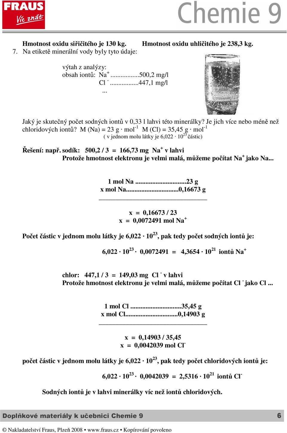 M (Na) = 23 g mol -1 M (Cl) = 35,45 g mol -1 ( v jednom molu látky je 6,022 10 23 částic) Řešení: např.