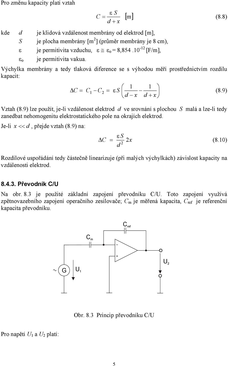 Výchylka membrány a tedy tlaková diference se s výhodou měří prostřednictvím rozdílu kapacit: C = 1 1 C1 C2 = ε S (8.9) d x d + x Vztah (8.