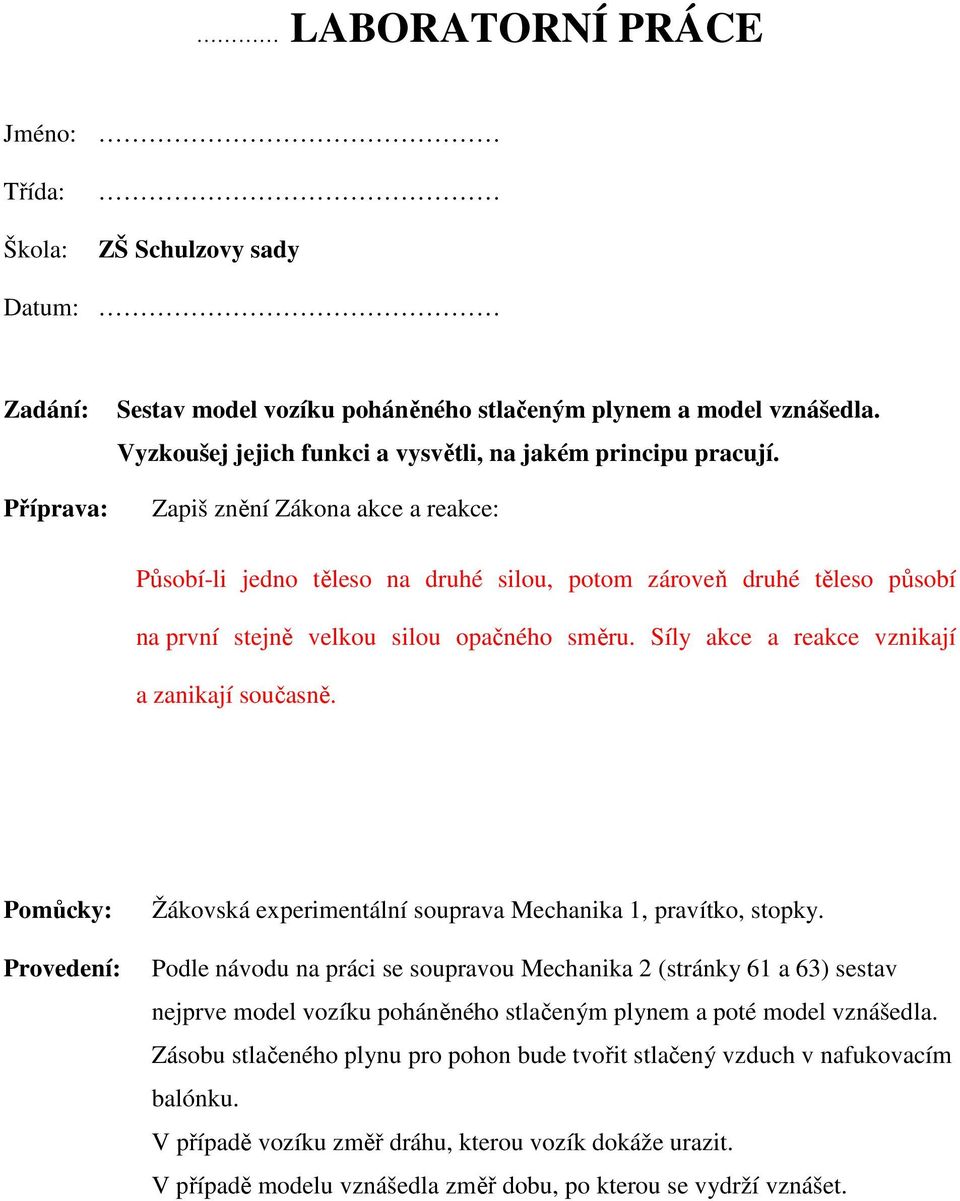 Zapiš znění Zákona akce a reakce: Působí-li jedno těleso na druhé silou, potom zároveň druhé těleso působí na první stejně velkou silou opačného směru. Síly akce a reakce vznikají a zanikají současně.