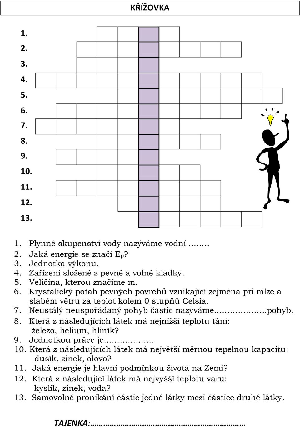 Která z následujících látek má nejnižší teplotu tání: železo, helium, hliník? 9. Jednotkou práce je. 10. Která z následujících látek má největší měrnou tepelnou kapacitu: dusík, zinek, olovo? 11.