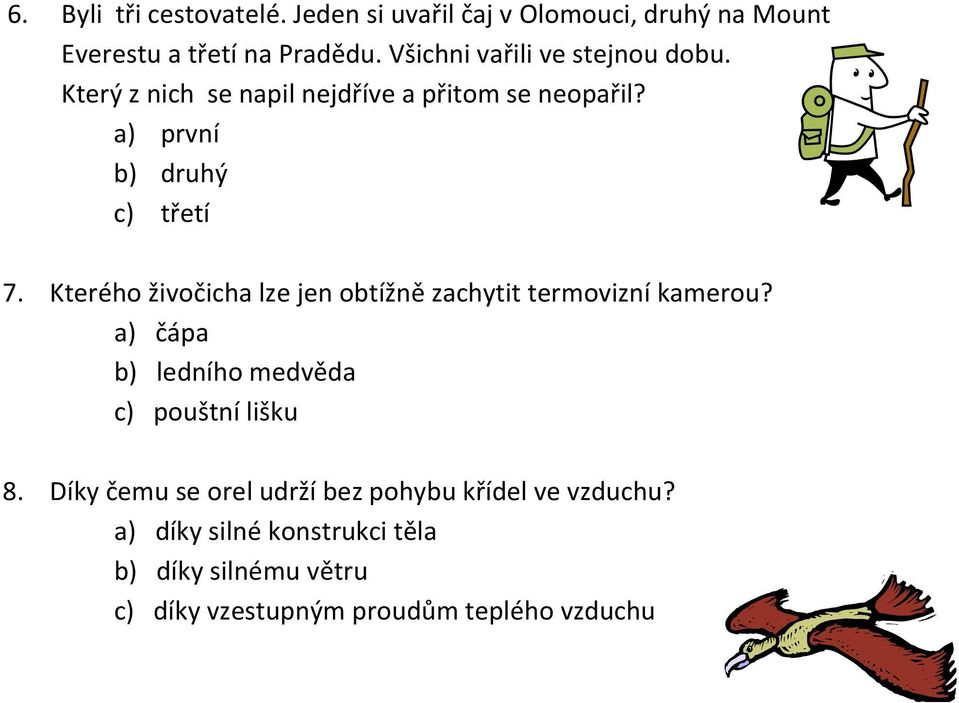 Kterého živočicha lze jen obtížně zachytit termovizní kamerou? a) čápa b) ledního medvěda c) pouštní lišku 8.