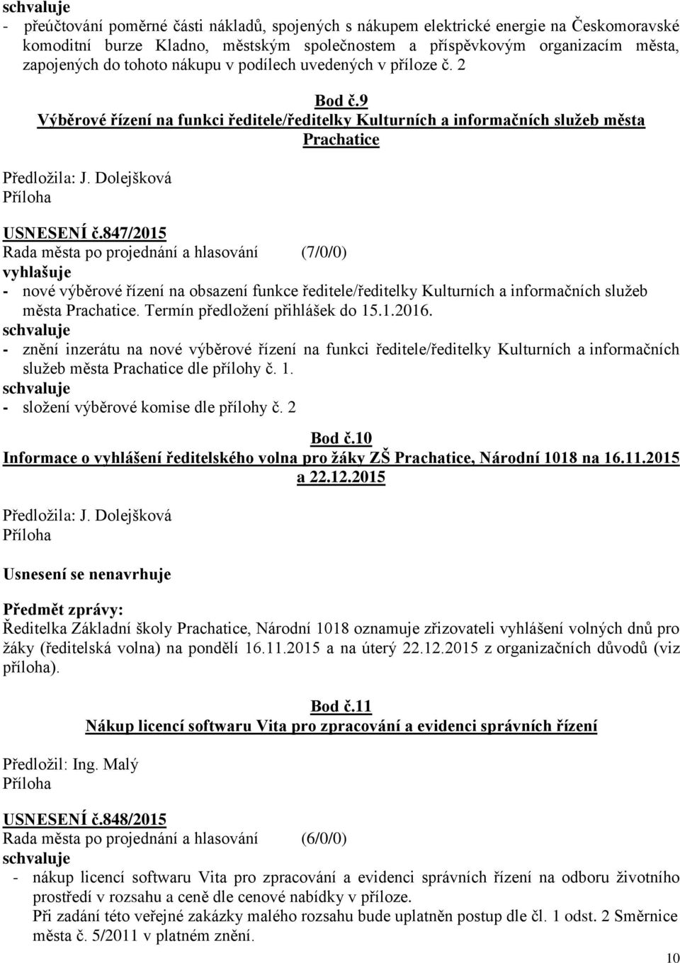 847/2015 Rada města po projednání a hlasování (7/0/0) vyhlašuje - nové výběrové řízení na obsazení funkce ředitele/ředitelky Kulturních a informačních služeb města Prachatice.