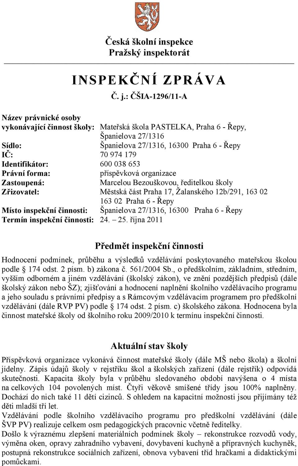 Identifikátor: 600 038 653 Právní forma: příspěvková organizace Zastoupená: Marcelou Bezouškovou, ředitelkou školy Zřizovatel: Městská část Praha 17, Žalanského 12b/291, 163 02 163 02 Praha 6 - Řepy