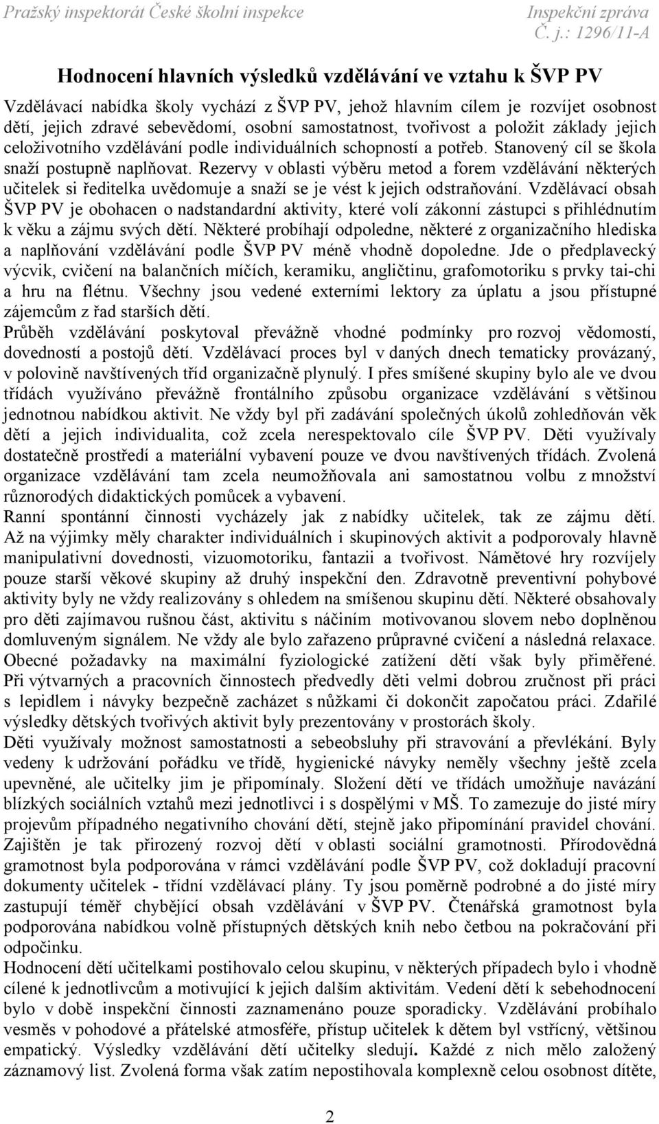 Rezervy v oblasti výběru metod a forem vzdělávání některých učitelek si ředitelka uvědomuje a snaží se je vést k jejich odstraňování.