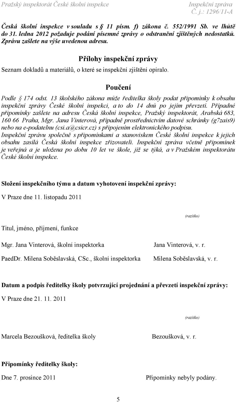 13 školského zákona může ředitelka školy podat připomínky k obsahu inspekční zprávy České školní inspekci, a to do 14 dnů po jejím převzetí.