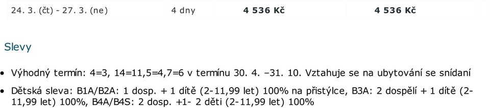 (ne) 4 dny 4 536 Kč 4 536 Kč Slevy Výhodný termín: 4=3, 14=11,5=4,7=6 v