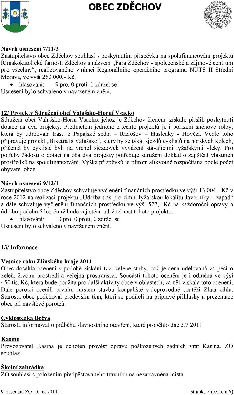 12/ Projekty Sdružení obcí Valašsko-Horní Vsacko Sdružení obcí Valašsko-Horní Vsacko, jehož je Zděchov členem, získalo příslib poskytnutí dotace na dva projekty.