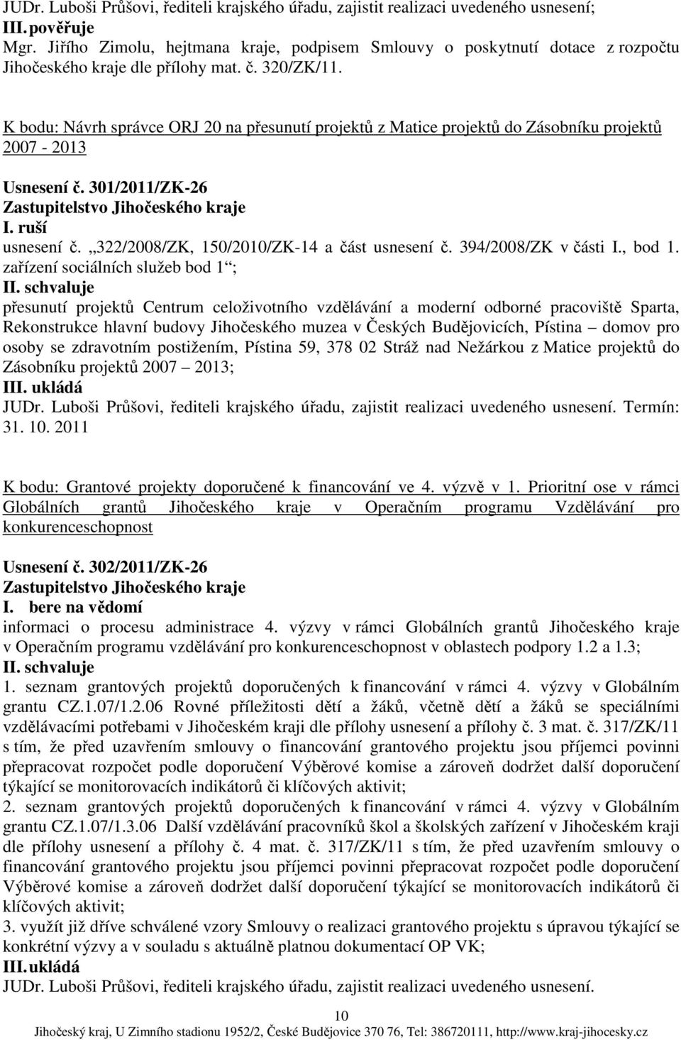 K bodu: Návrh správce ORJ 20 na přesunutí projektů z Matice projektů do Zásobníku projektů 2007-2013 Usnesení č. 301/2011/ZK-26 I. ruší usnesení č. 322/2008/ZK, 150/2010/ZK-14 a část usnesení č.