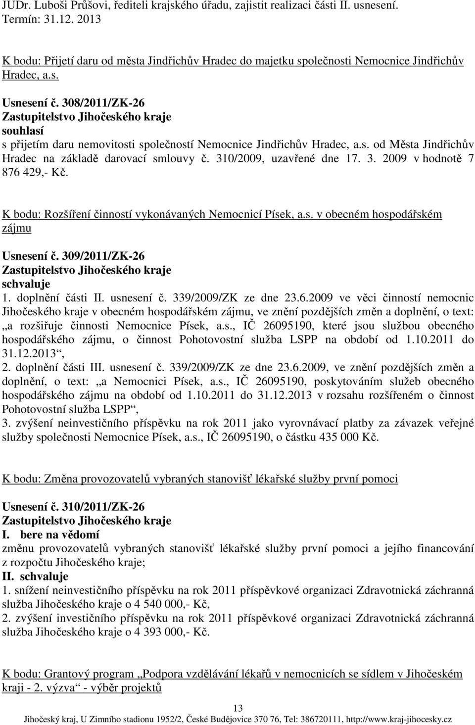 308/2011/ZK-26 souhlasí s přijetím daru nemovitosti společností Nemocnice Jindřichův Hradec, a.s. od Města Jindřichův Hradec na základě darovací smlouvy č. 310/2009, uzavřené dne 17. 3. 2009 v hodnotě 7 876 429,- Kč.