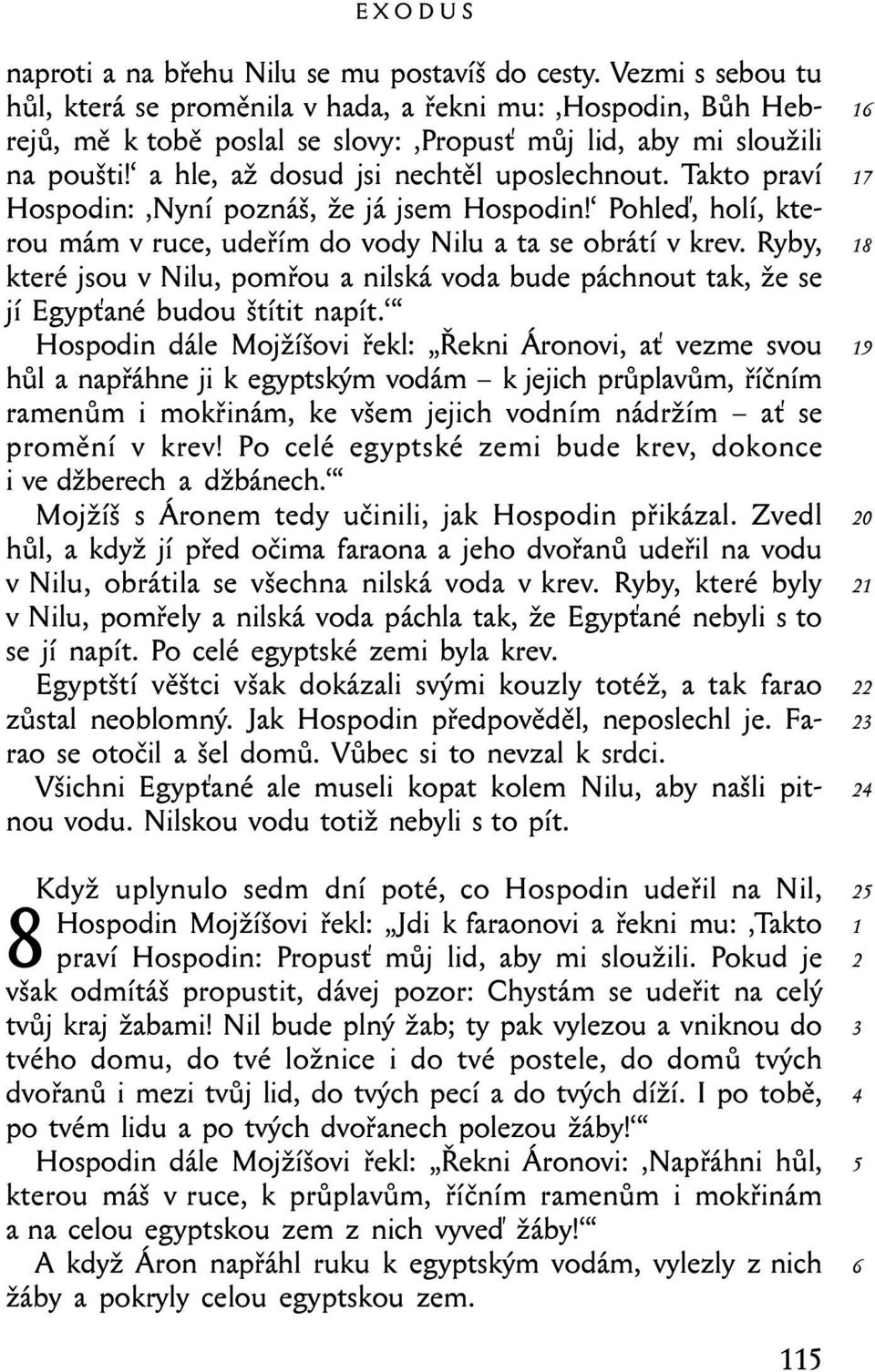 Takto praví Hospodin: Nyní poznáš, že já jsem Hospodin! Pohleď, holí, kterou mám v ruce, udeřím do vody Nilu a ta se obrátí v krev.