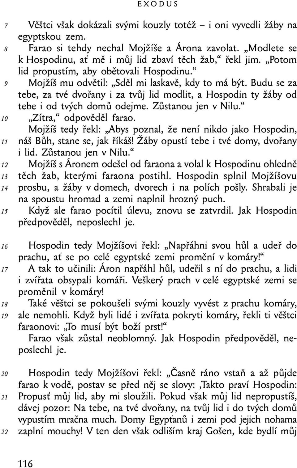Budu se za tebe, za tvé dvořany i za tvůj lid modlit, a Hospodin ty žáby od tebe i od tvých domů odejme. Zůstanou jen v Nilu. Zítra, odpověděl farao.