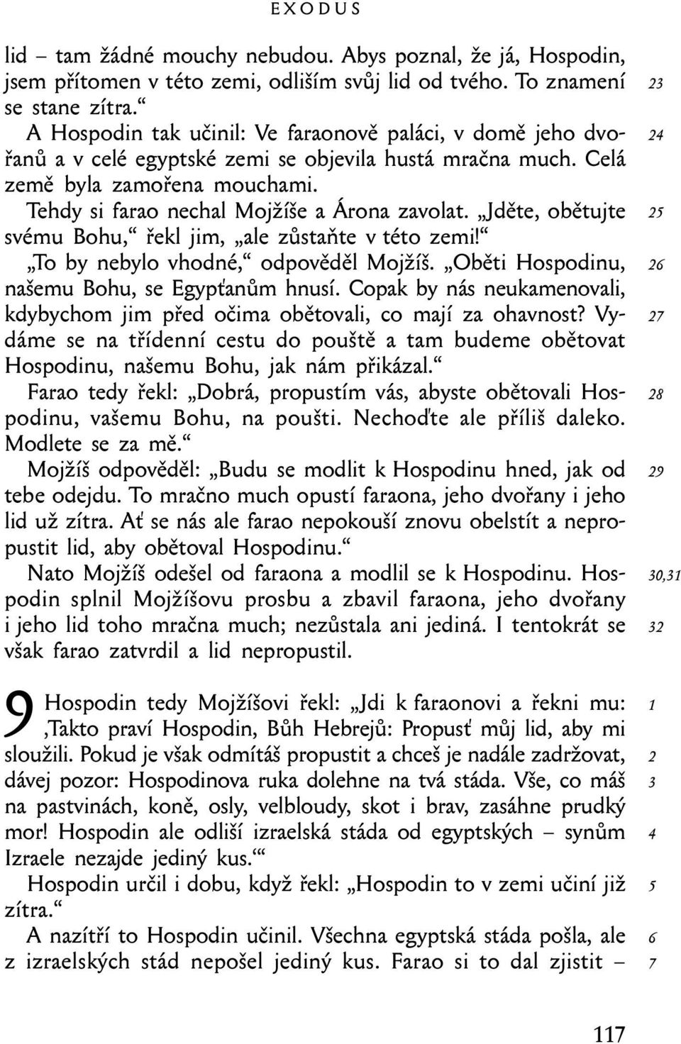 Jděte, obětujte svému Bohu, řekl jim, ale zůstaňte v této zemi! To by nebylo vhodné, odpověděl Mojžíš. Oběti Hospodinu, našemu Bohu, se Egypťanům hnusí.