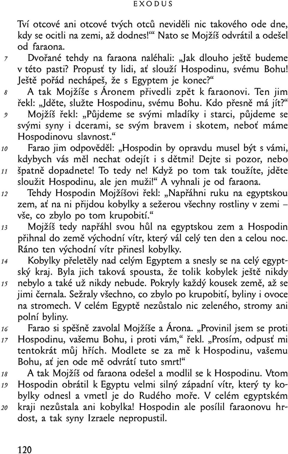 A tak Mojžíše s Áronem přivedli zpět k faraonovi. Ten jim řekl: Jděte, služte Hospodinu, svému Bohu. Kdo přesně má jít?