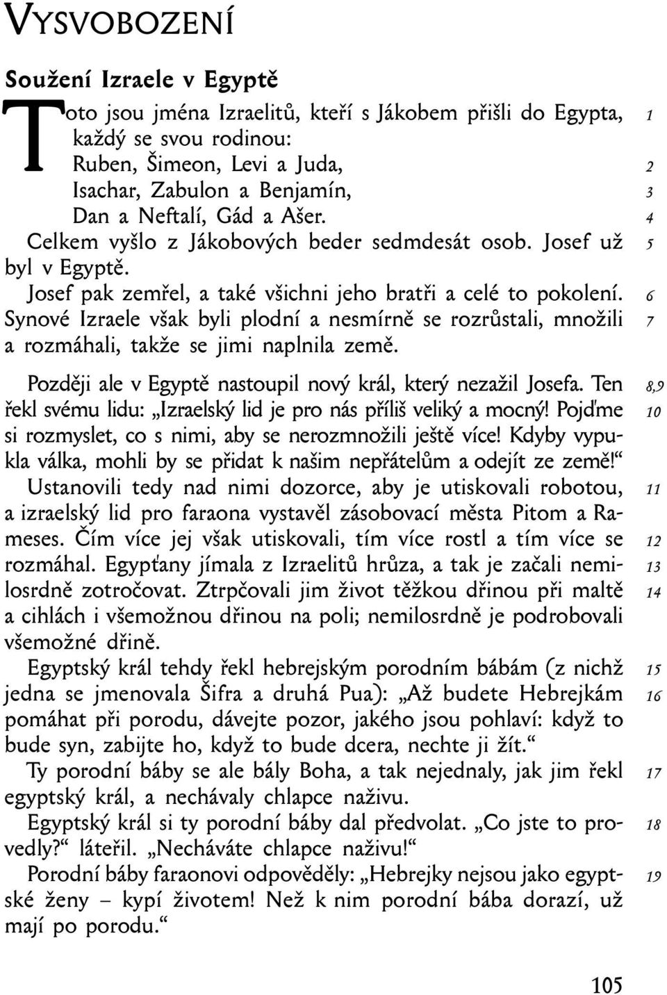 Synové Izraele však byli plodní a nesmírně se rozrůstali, množili a rozmáhali, takže se jimi naplnila země. Později ale v Egyptě nastoupil nový král, který nezažil Josefa.