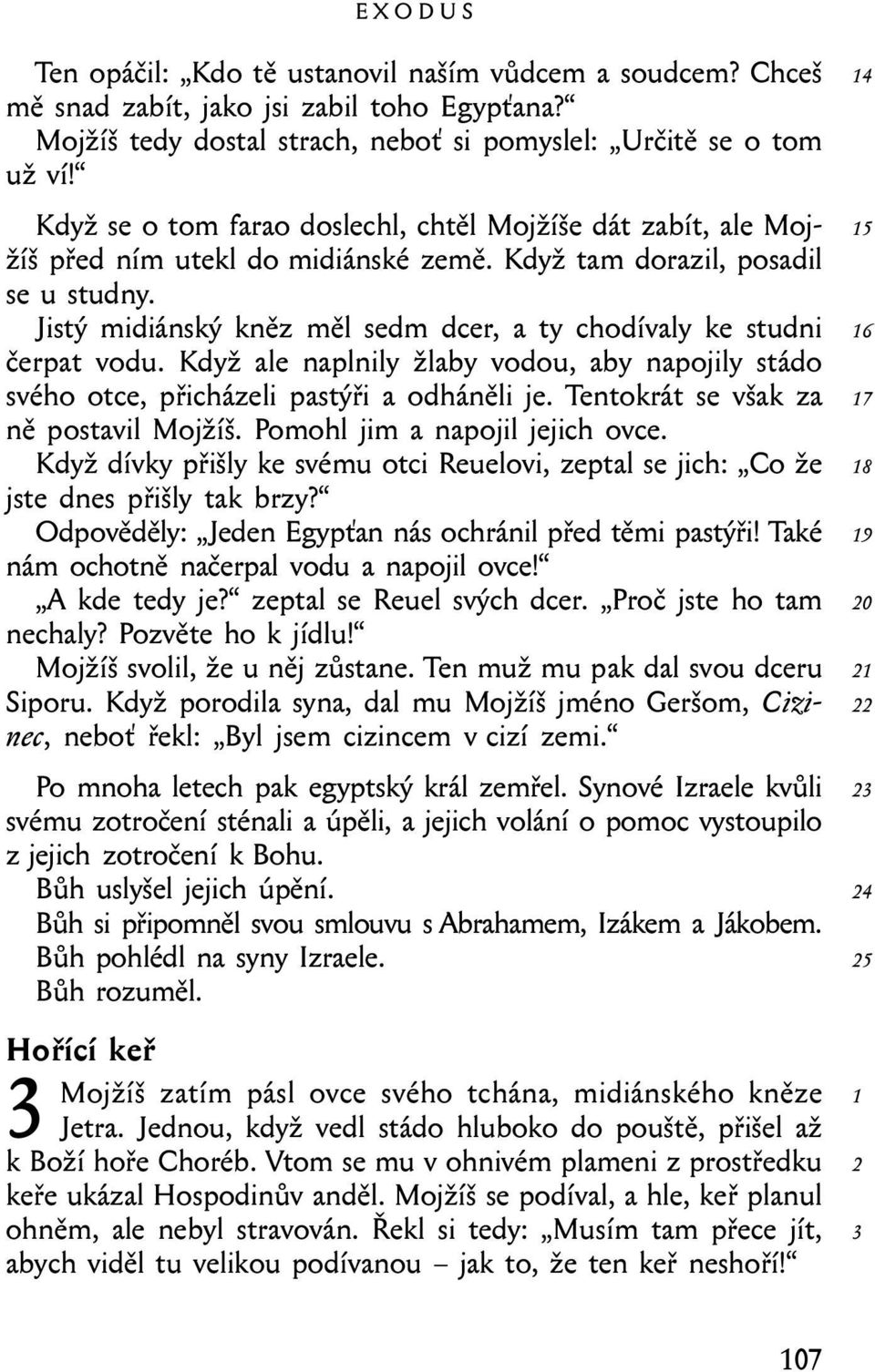 Jistý midiánský kněz měl sedm dcer, a ty chodívaly ke studni čerpat vodu. Když ale naplnily žlaby vodou, aby napojily stádo svého otce, přicházeli pastýři a odháněli je.