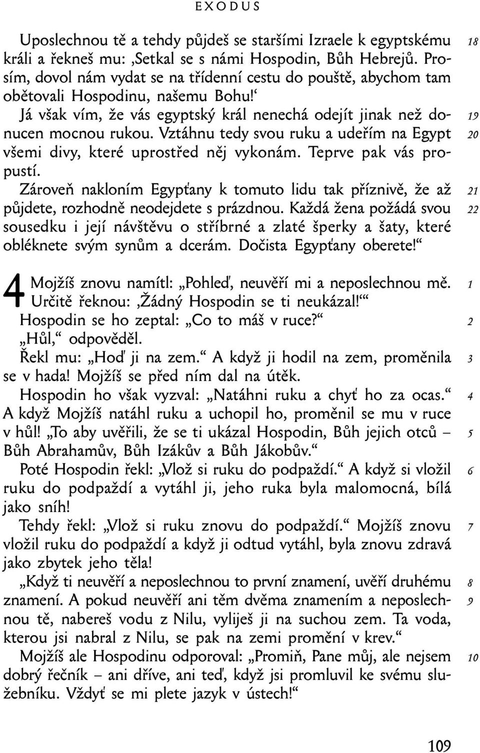 Vztáhnu tedy svou ruku a udeřím na Egypt všemi divy, které uprostřed něj vykonám. Teprve pak vás propustí.