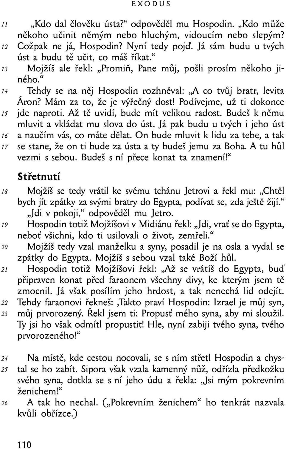 Mám za to, že je výřečný dost! Podívejme, už ti dokonce jde naproti. Až tě uvidí, bude mít velikou radost. Budeš k němu mluvit a vkládat mu slova do úst.