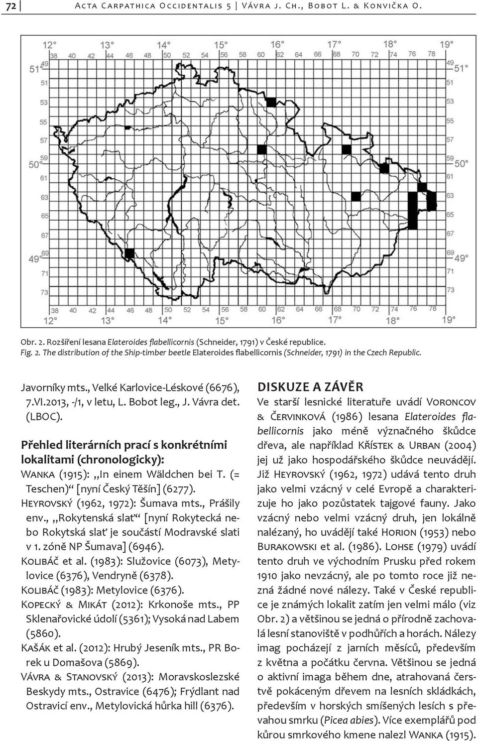 Přehled literárních prací s konkrétními lokalitami (chronologicky): Wanka (1915): In einem Wäldchen bei T. (= Teschen) [nyní Český Těšín] (6277). Heyrovský (1962, 1972): Šumava mts., Prášily env.