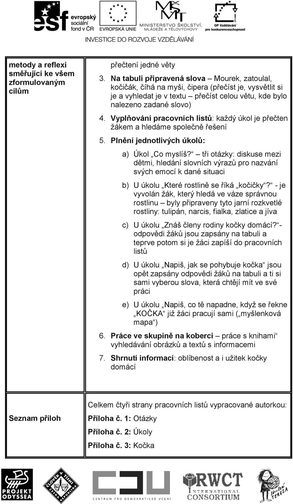 Vyplňování pracovních listů: každý úkol je přečten žákem a hledáme společně řešení 5. Plnění jednotlivých úkolů: a) Úkol Co myslíš?